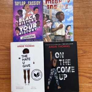 The Hate U Give (young adult) On the Come Up (young adult) Black History is Your History (young adult) Mighty Inside